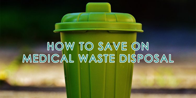 How to save on medical waste disposal - Dental Medical Sales